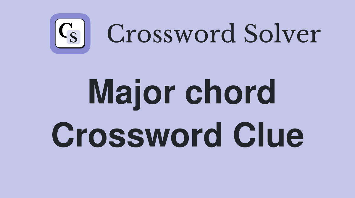Major chord Crossword Clue