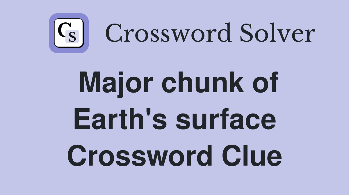 Major chunk of Earth's surface Crossword Clue