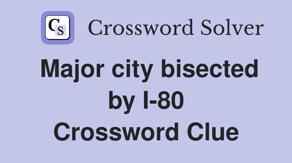Major city bisected by I-80 Crossword Clue