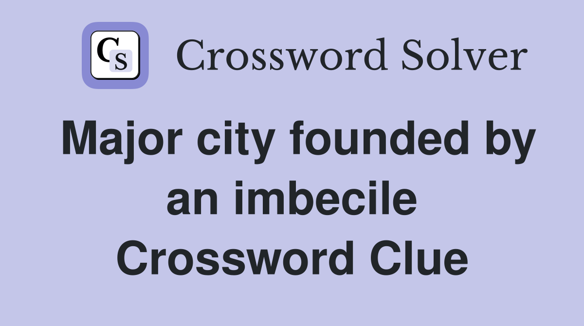 Major city founded by an imbecile Crossword Clue
