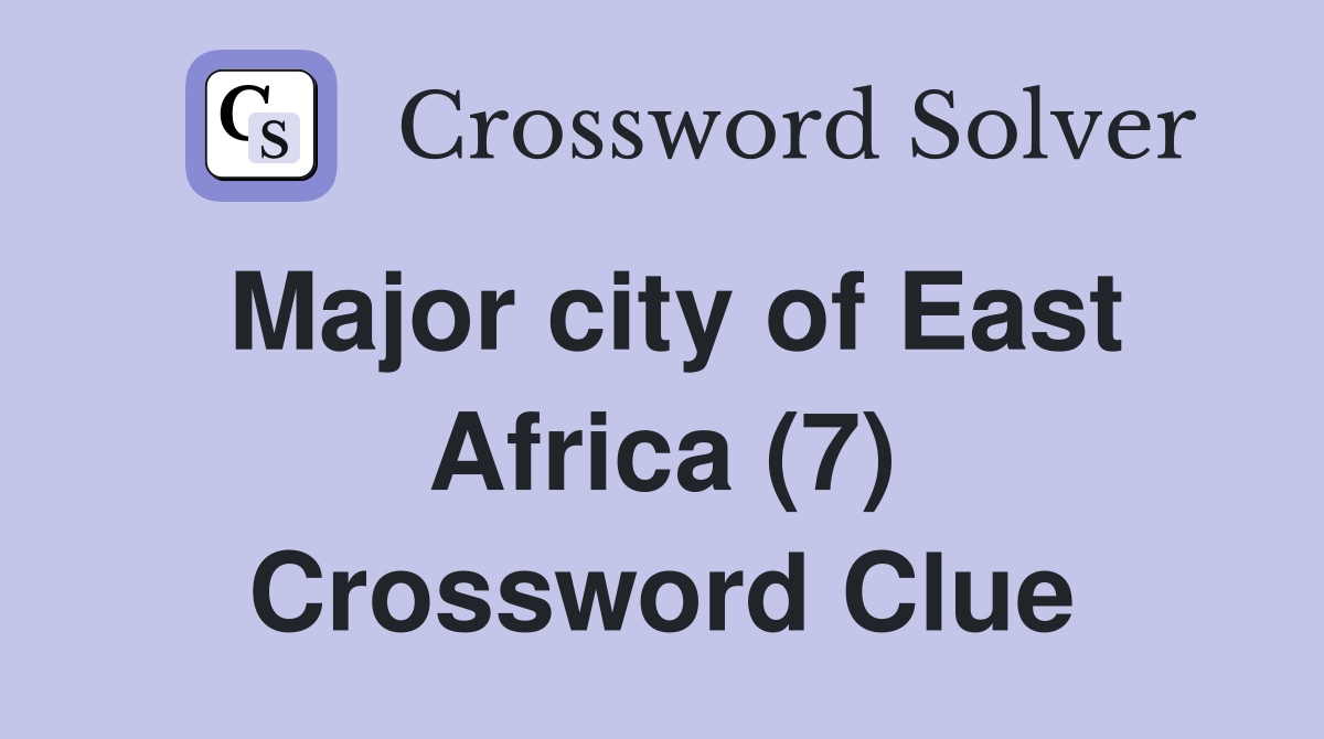 Major city of East Africa (7) Crossword Clue