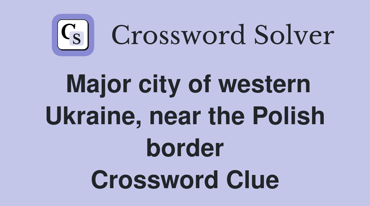 Major city of western Ukraine, near the Polish border Crossword Clue