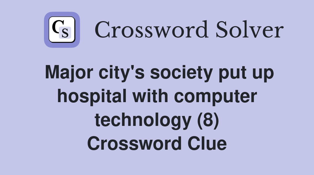 Major city's society put up hospital with computer technology (8) Crossword Clue