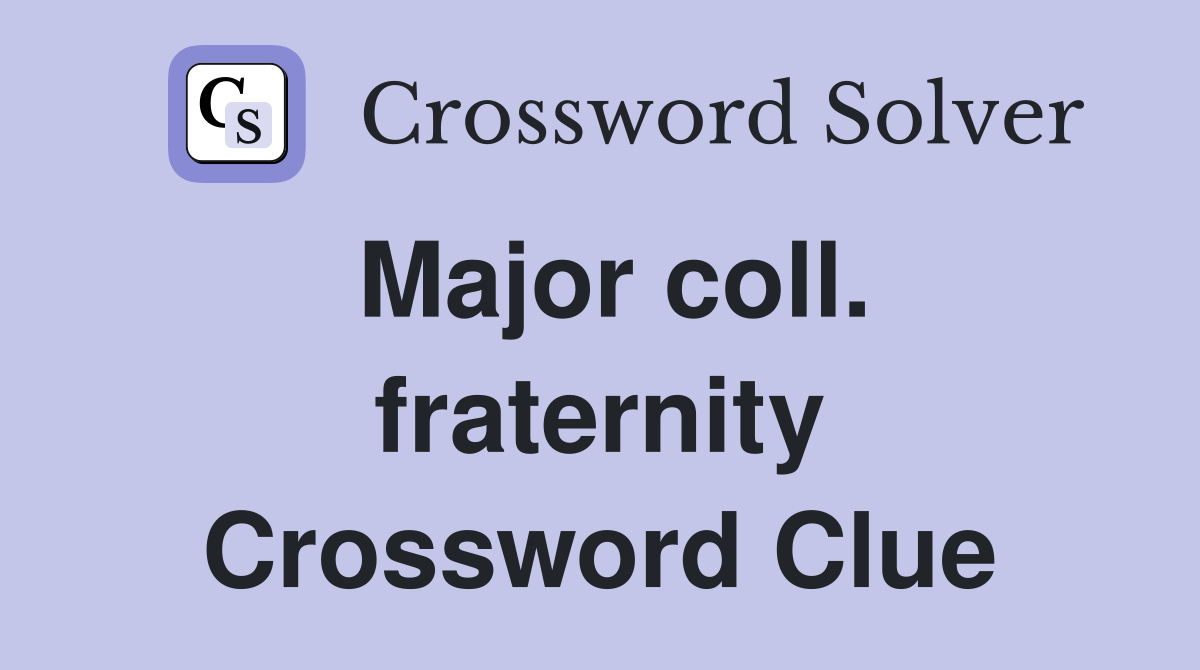 Major coll. fraternity Crossword Clue