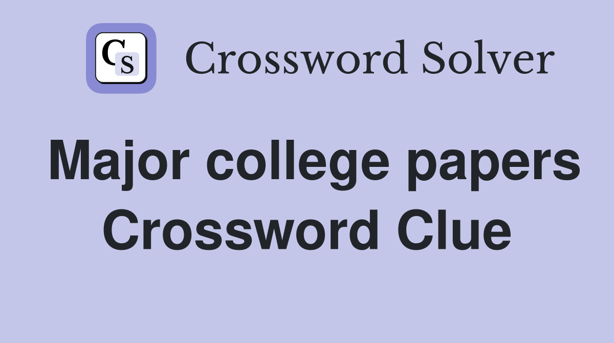 Major college papers Crossword Clue