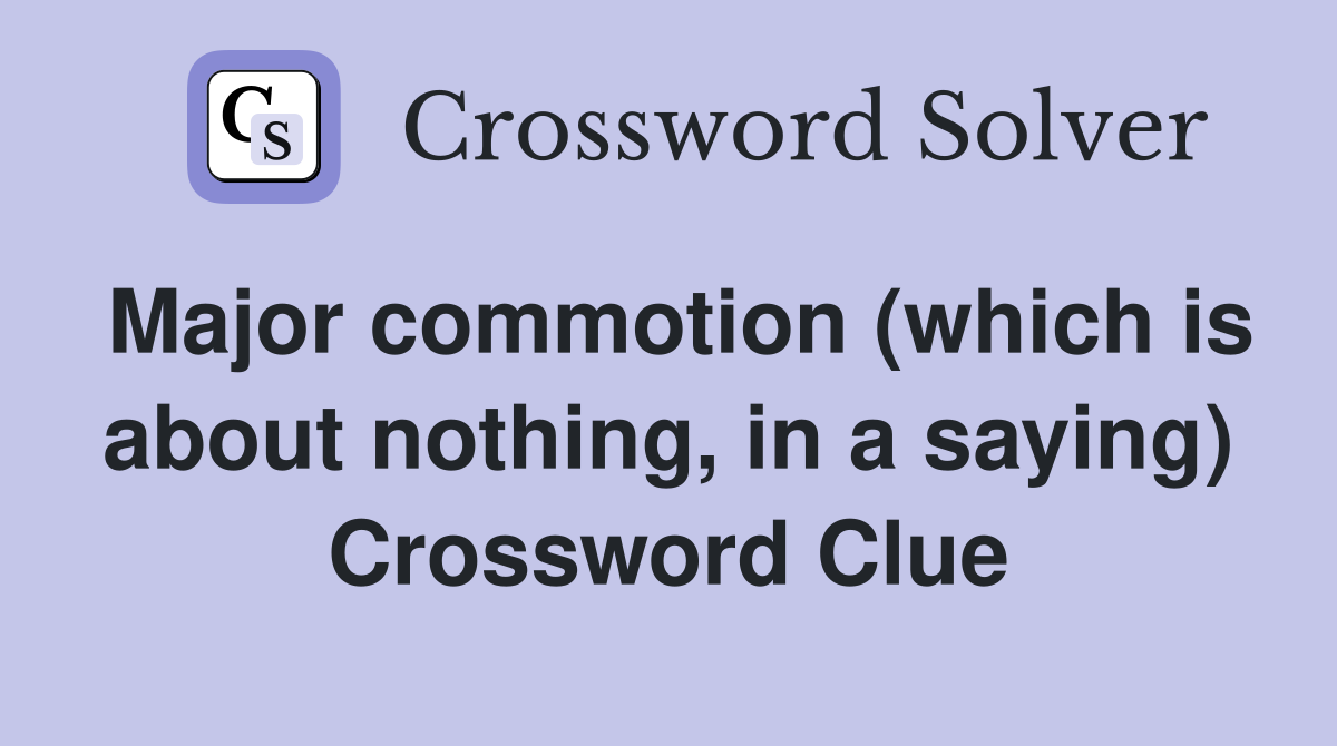 Major commotion (which is about nothing, in a saying) Crossword Clue