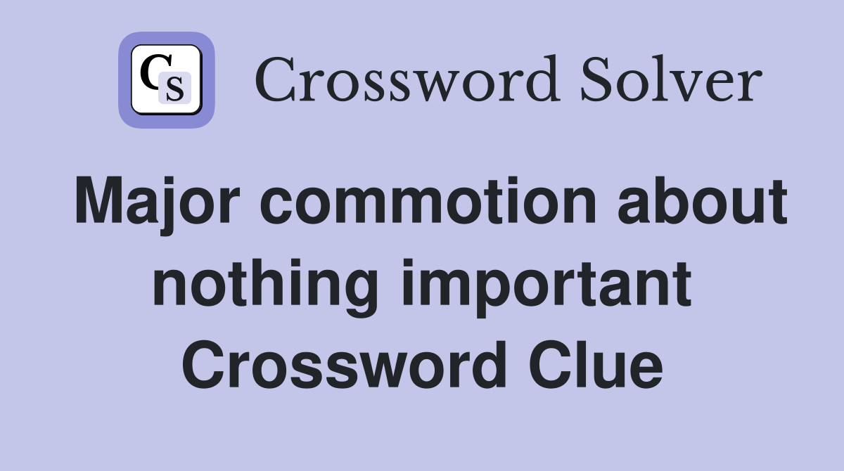 Major commotion about nothing important Crossword Clue