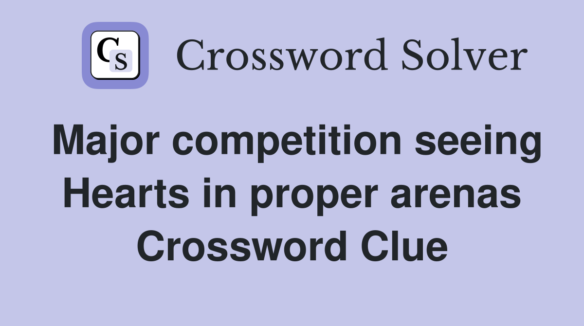 Major competition seeing Hearts in proper arenas Crossword Clue