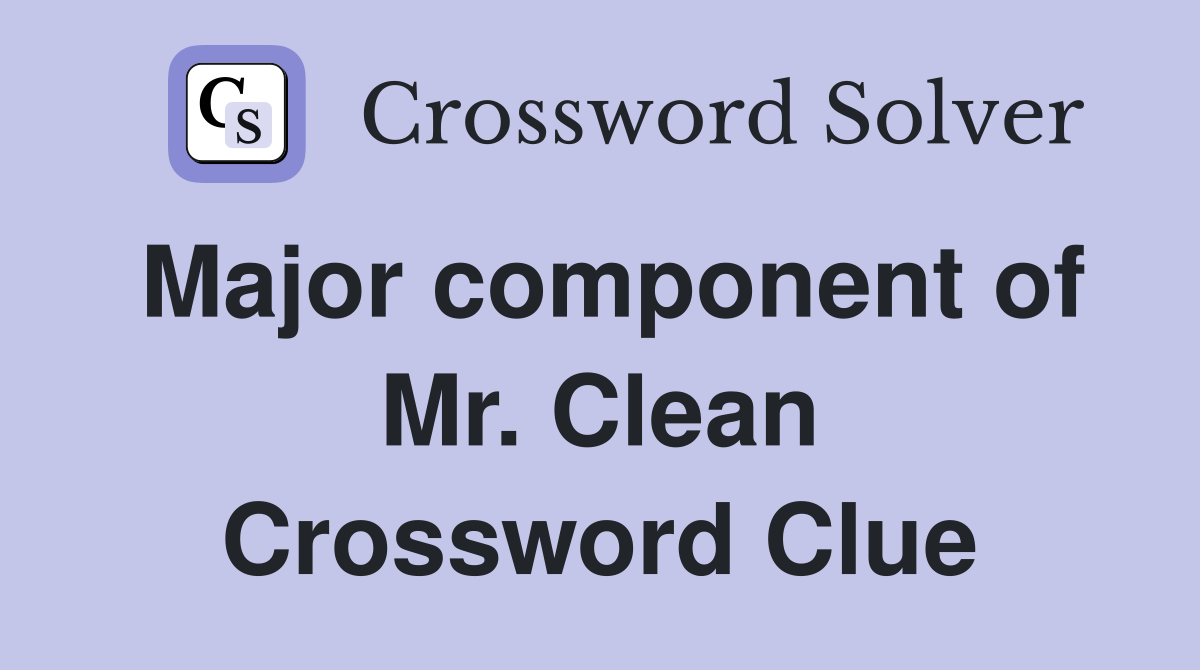 Major component of Mr. Clean Crossword Clue
