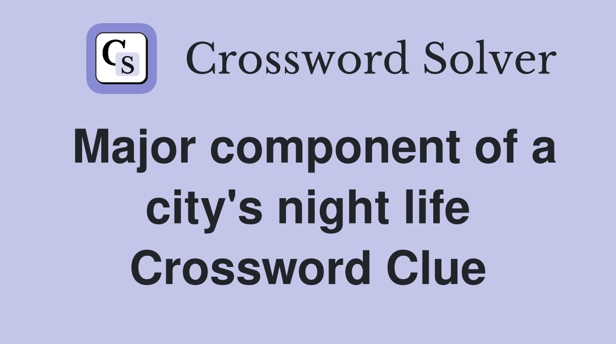 Major component of a city's night life Crossword Clue