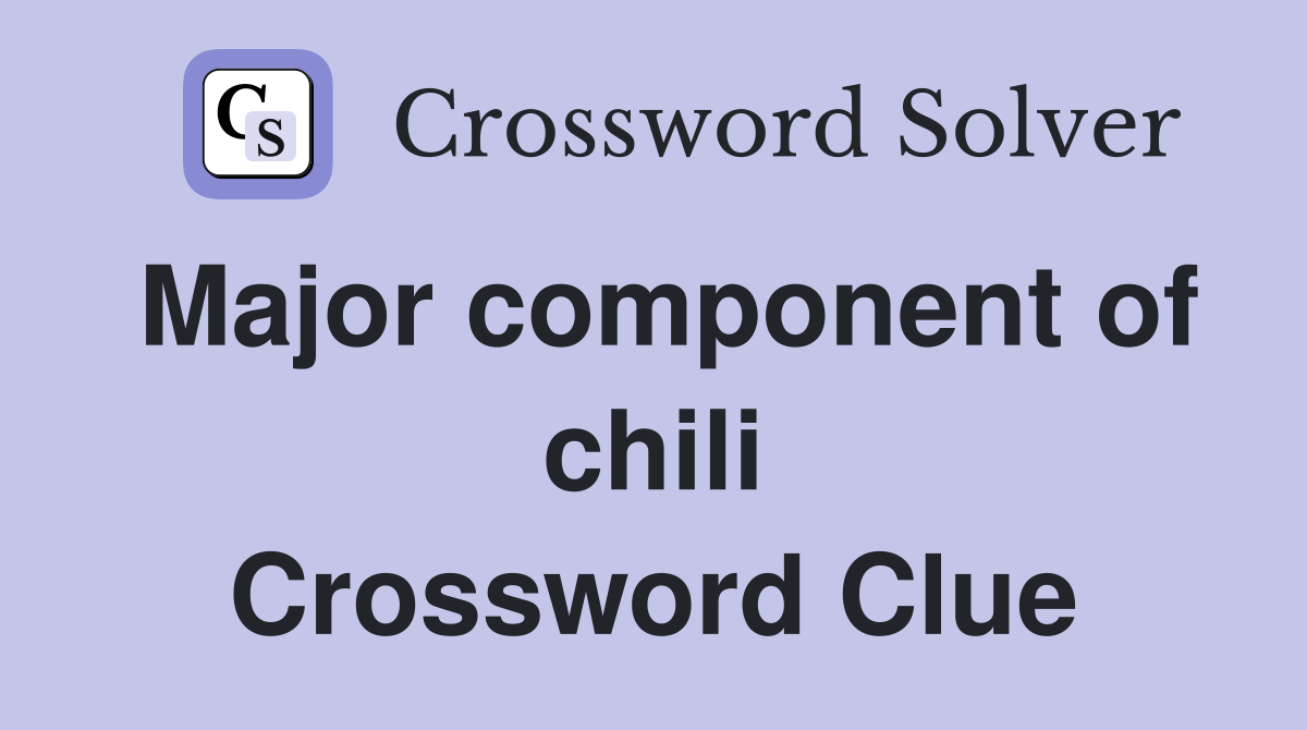Major component of chili Crossword Clue