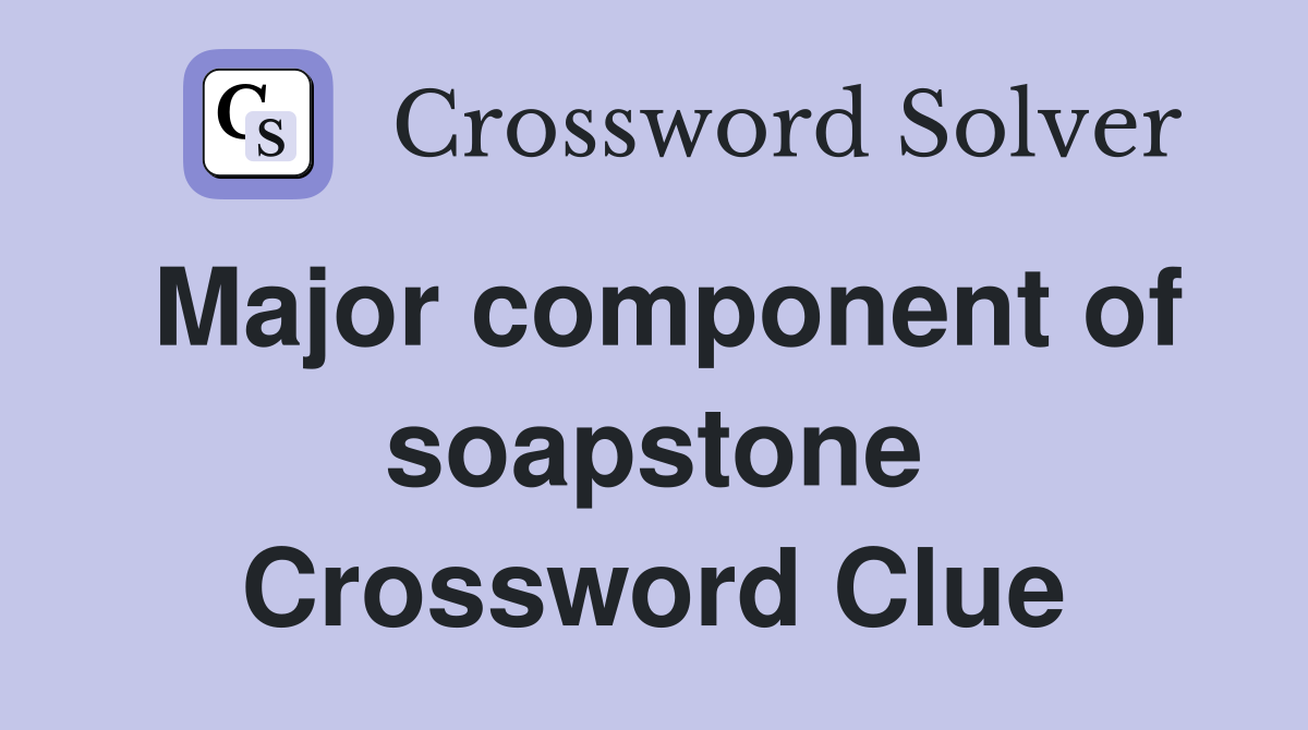 Major component of soapstone Crossword Clue