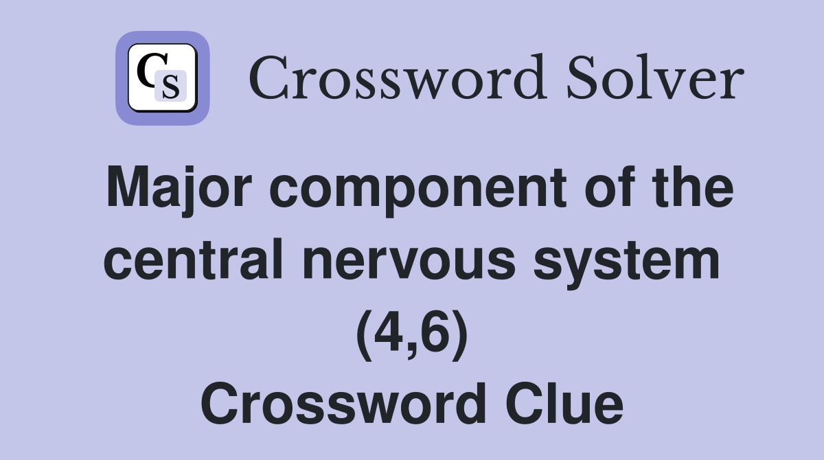 Major component of the central nervous system (4,6) Crossword Clue