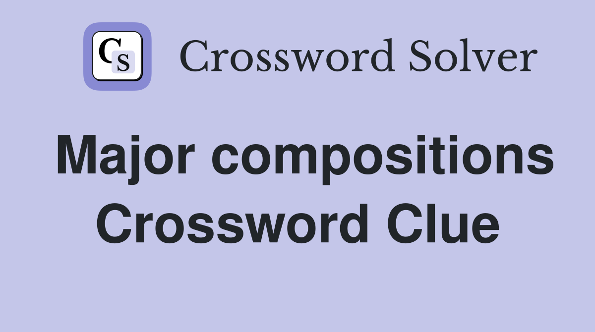 Major compositions Crossword Clue