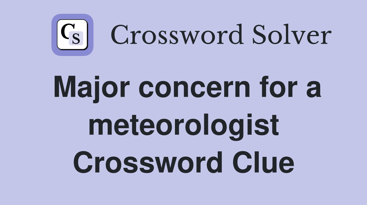 Major concern for a meteorologist Crossword Clue