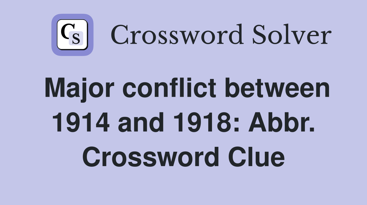 Major conflict between 1914 and 1918: Abbr. Crossword Clue