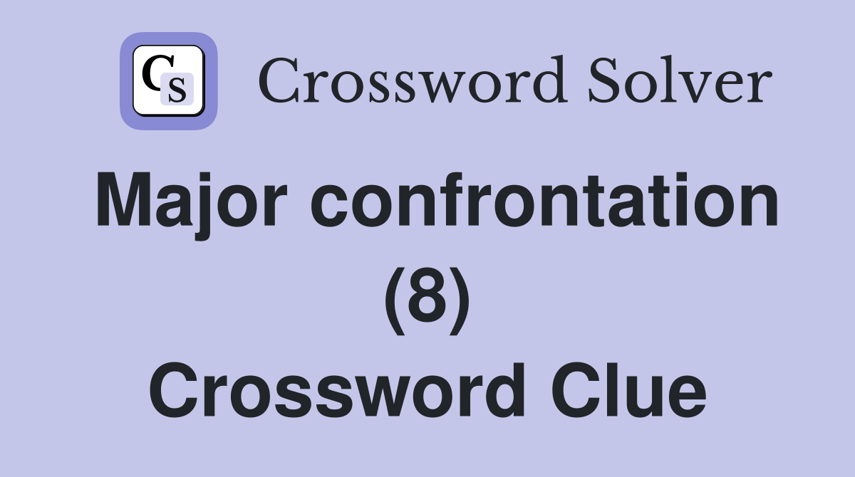 Major confrontation (8) Crossword Clue