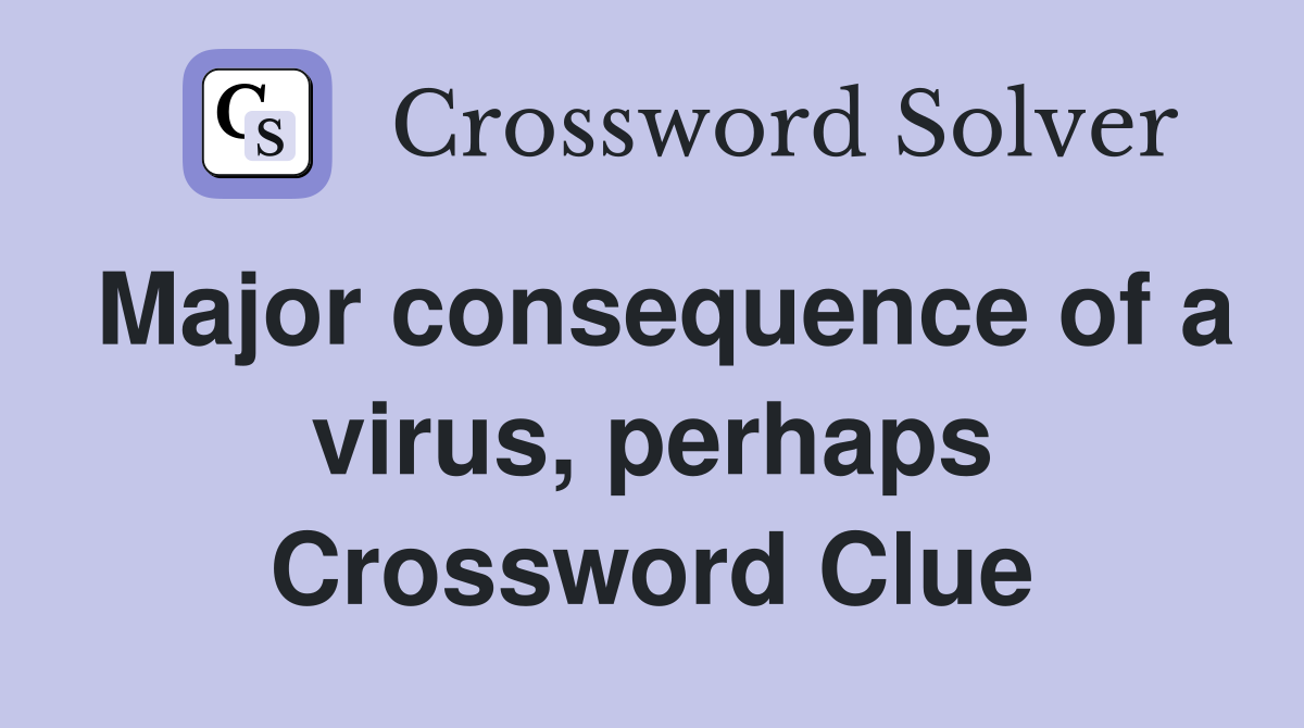 Major consequence of a virus, perhaps Crossword Clue