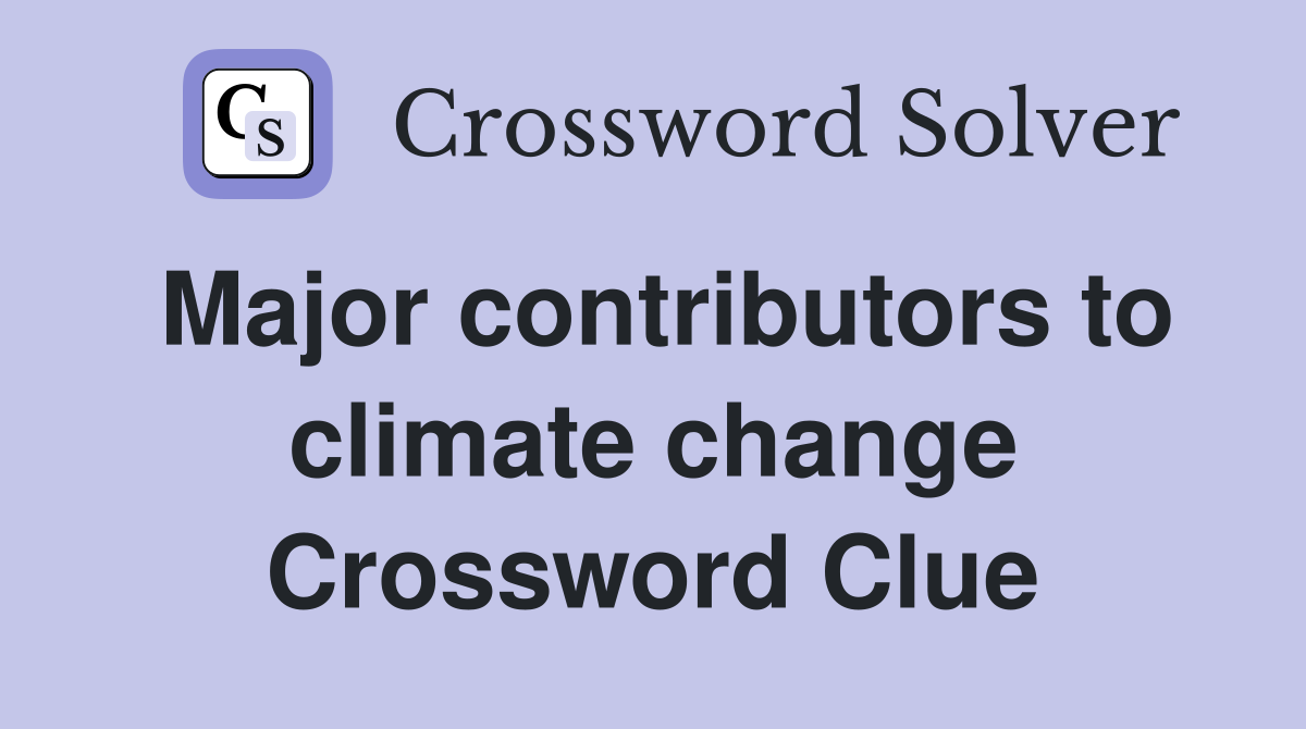 Major contributors to climate change Crossword Clue