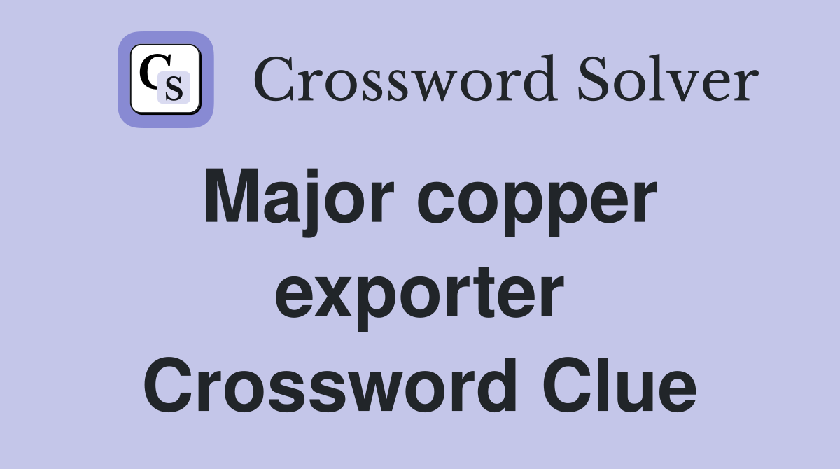 Major copper exporter Crossword Clue