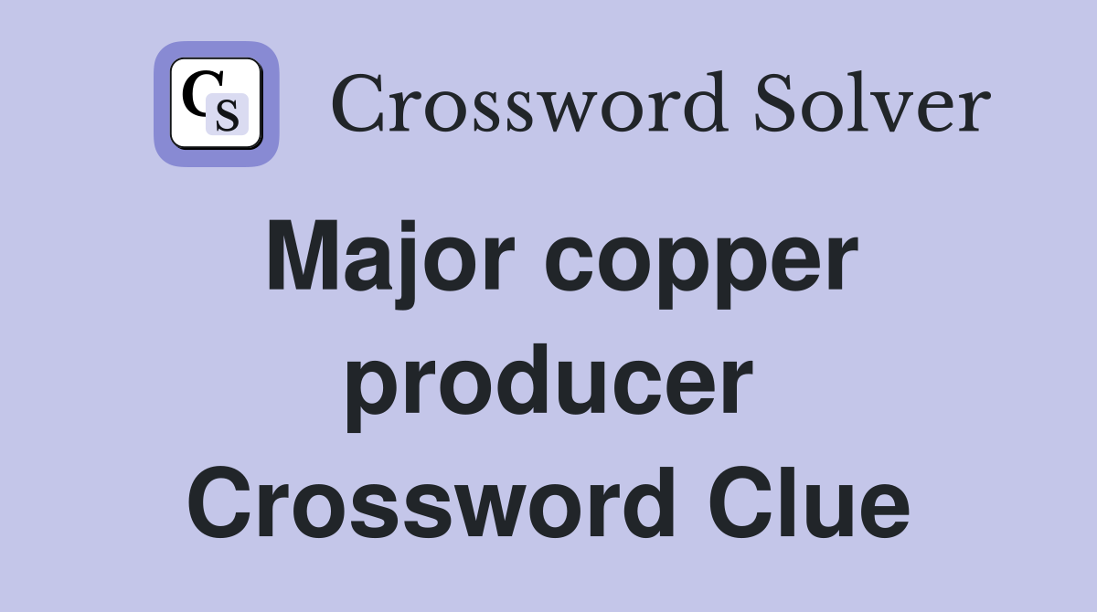 Major copper producer Crossword Clue