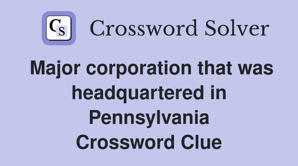 Major corporation that was headquartered in Pennsylvania Crossword Clue