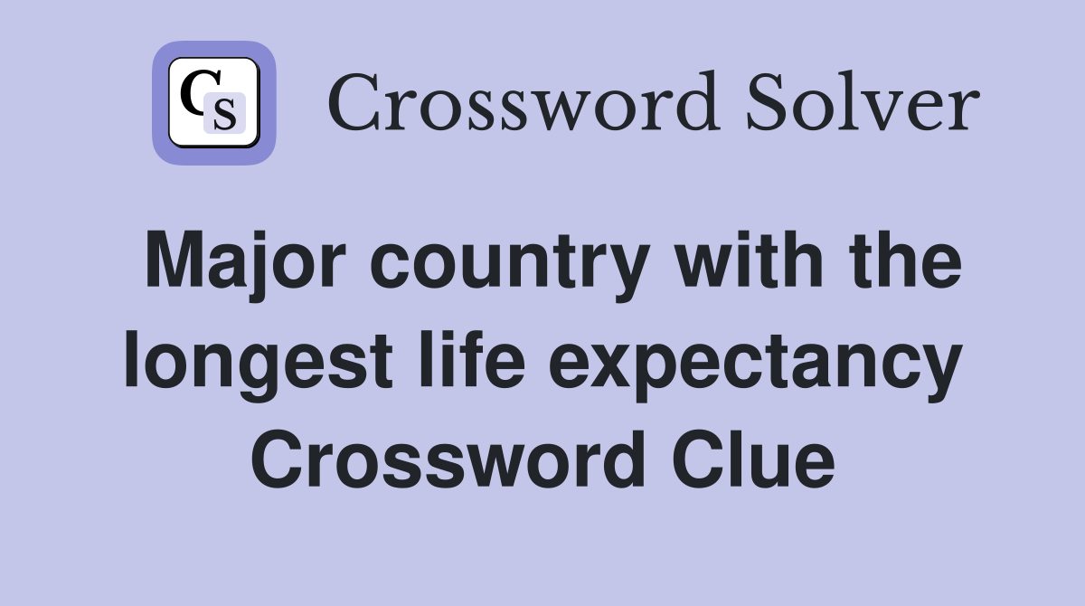 Major country with the longest life expectancy Crossword Clue