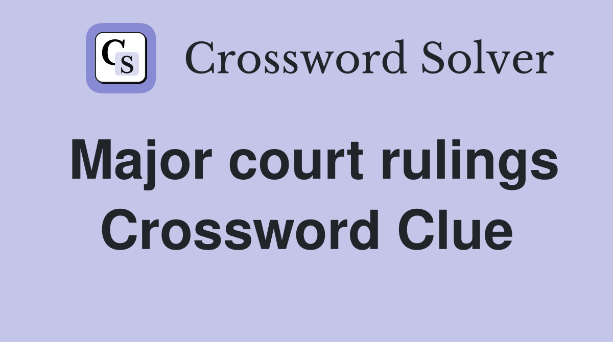 Major court rulings Crossword Clue