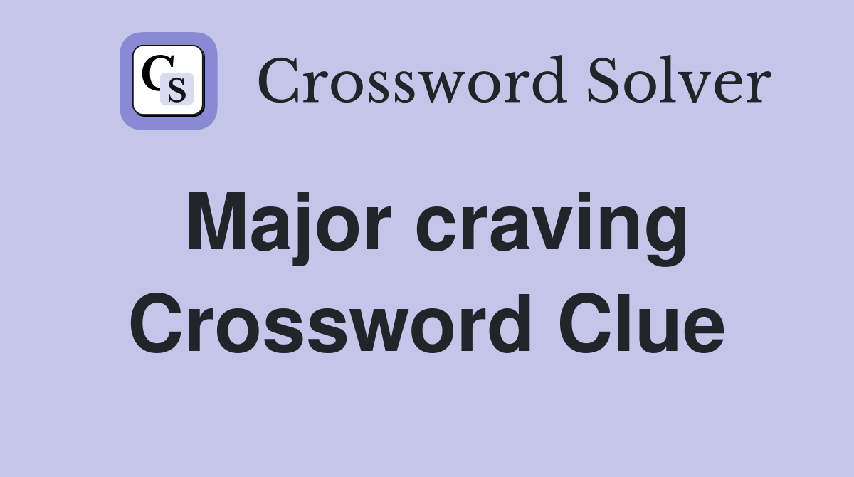 Major craving Crossword Clue