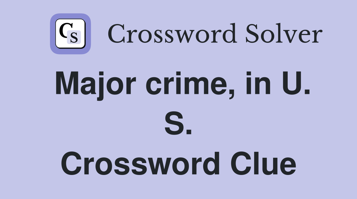 Major crime, in U. S. Crossword Clue
