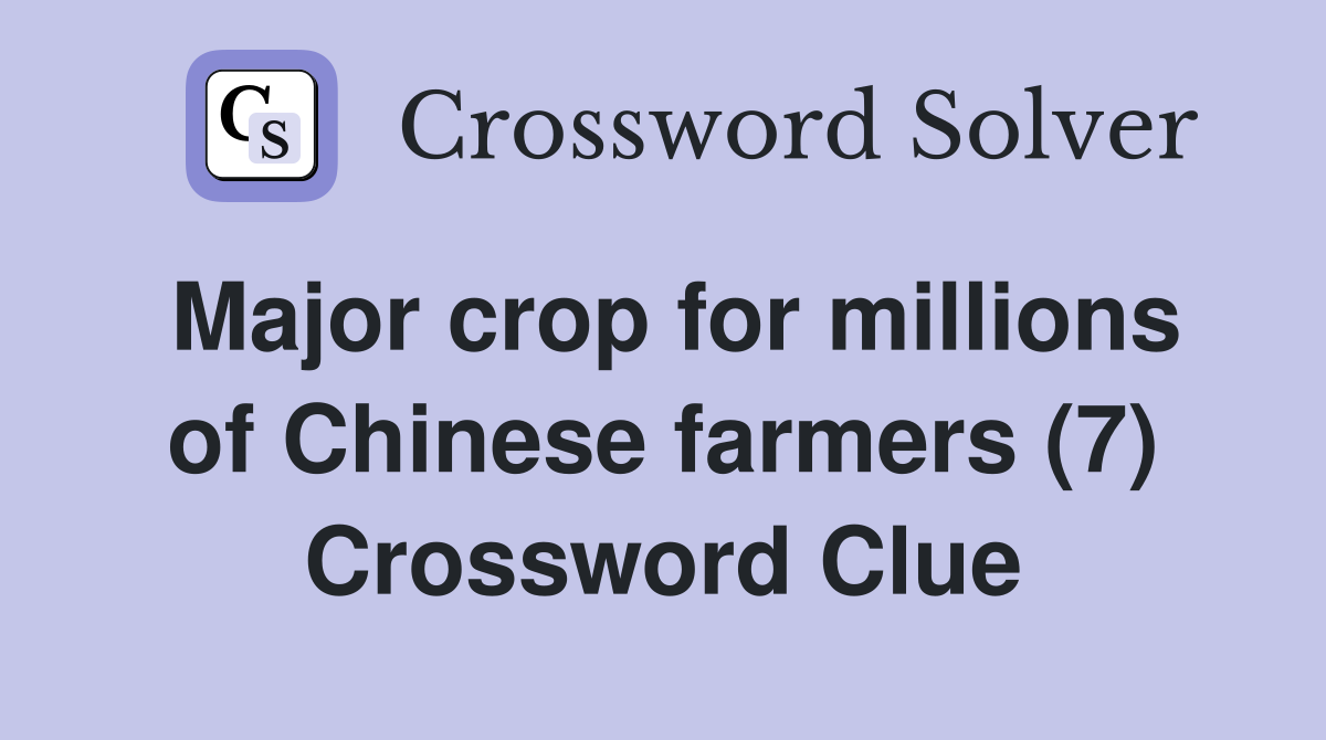 Major crop for millions of Chinese farmers (7) Crossword Clue