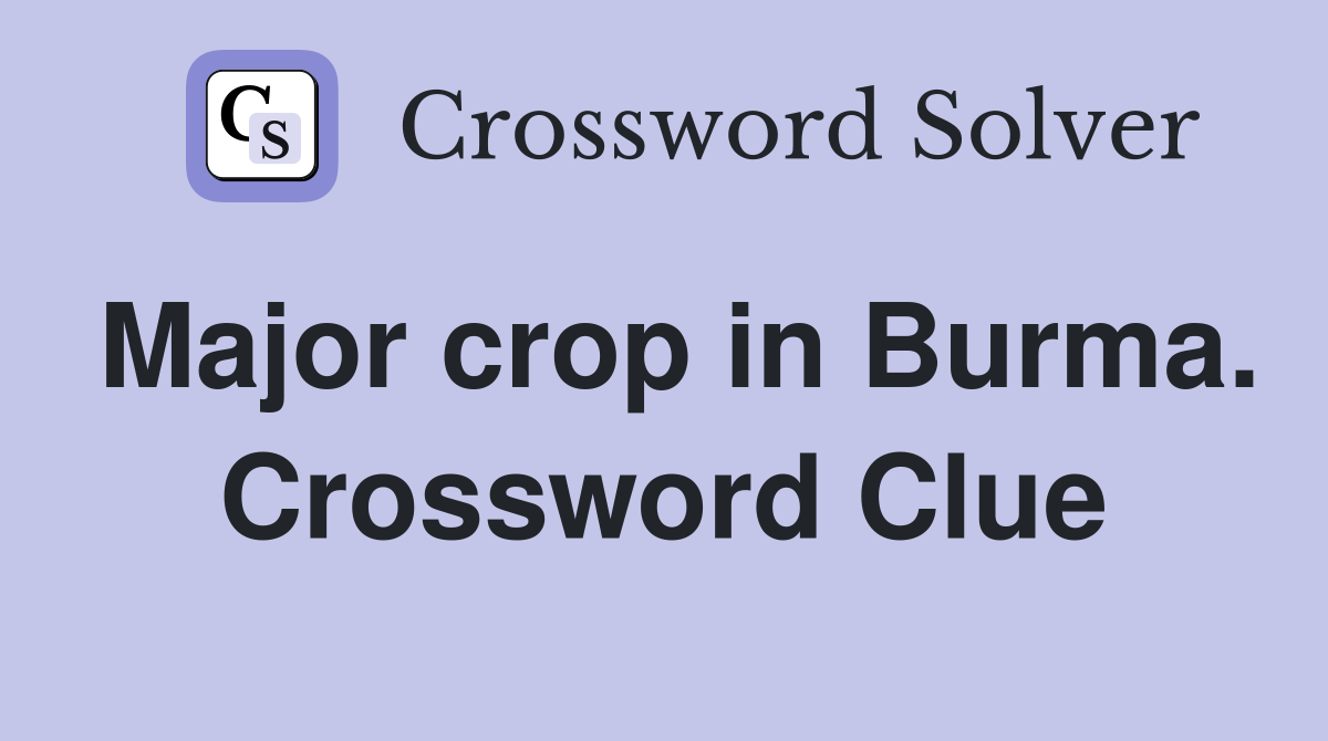 Major crop in Burma. Crossword Clue