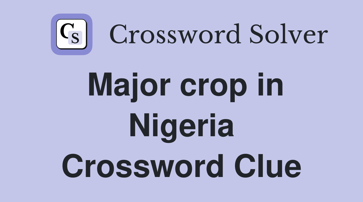 Major crop in Nigeria Crossword Clue