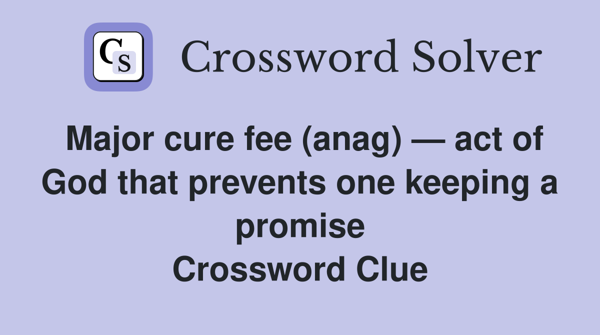Major cure fee (anag) — act of God that prevents one keeping a promise Crossword Clue