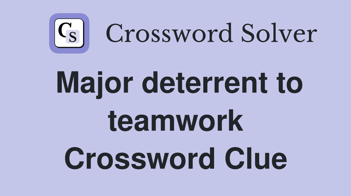 Major deterrent to teamwork Crossword Clue
