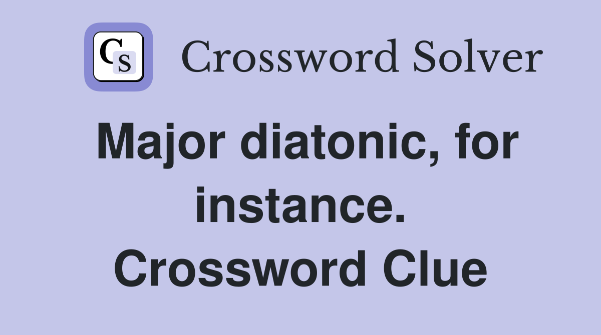 Major diatonic, for instance. Crossword Clue