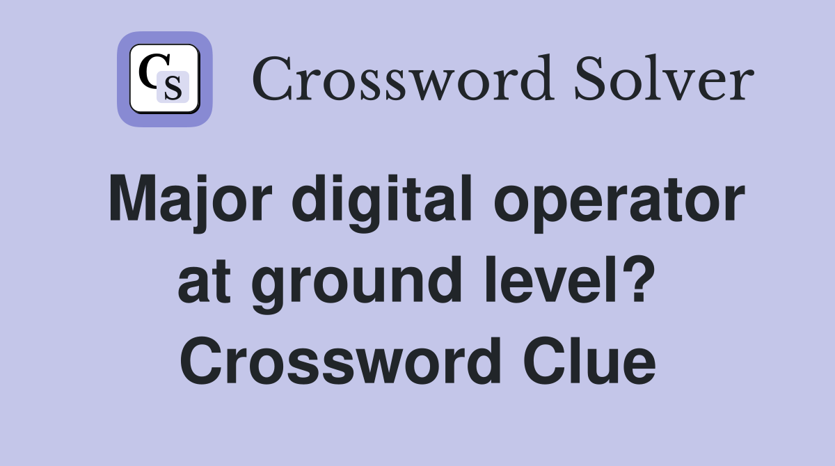 Major digital operator at ground level? Crossword Clue