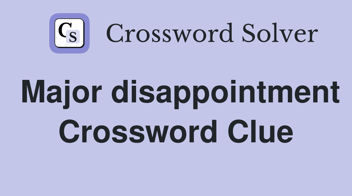 Major disappointment Crossword Clue