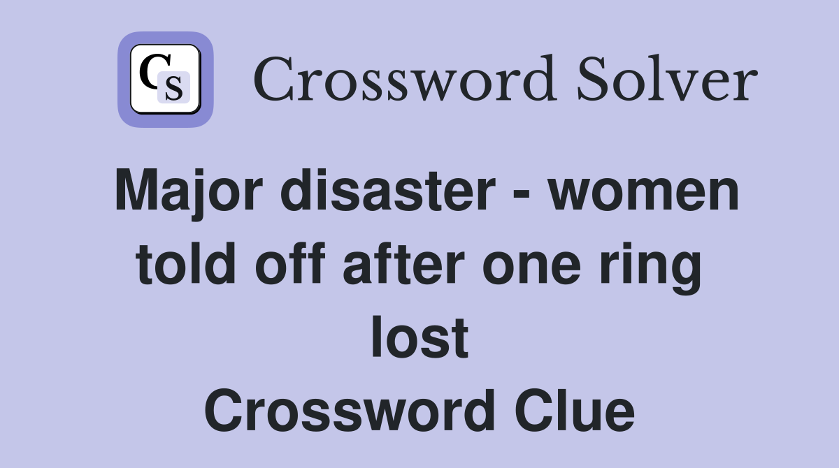 Major disaster - women told off after one ring lost Crossword Clue