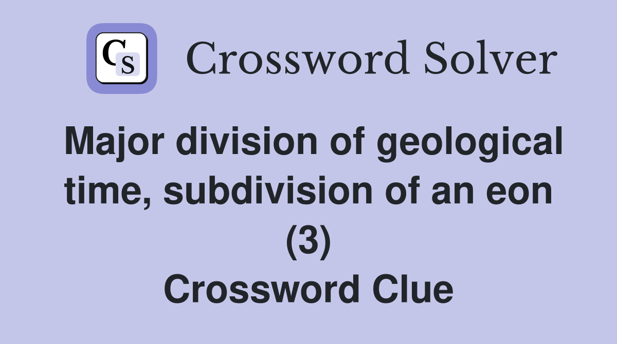 Major division of geological time, subdivision of an eon (3) Crossword Clue