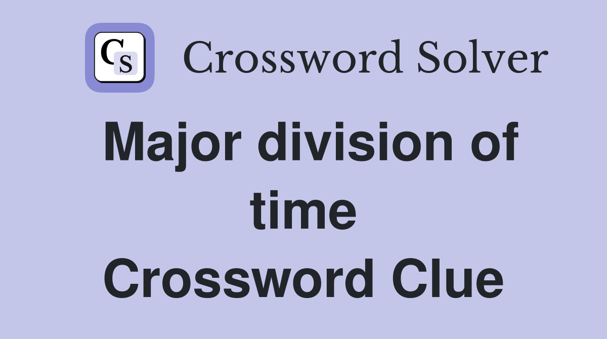Major division of time Crossword Clue