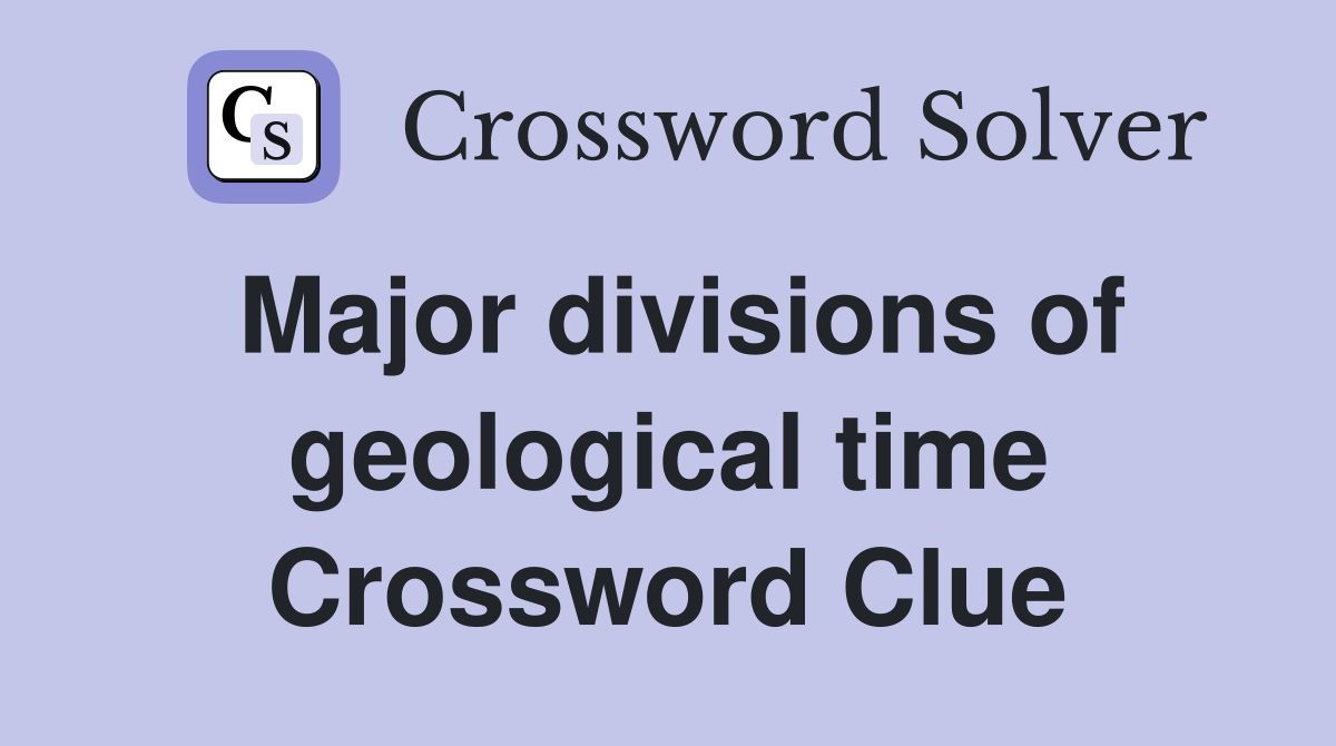 Major divisions of geological time Crossword Clue