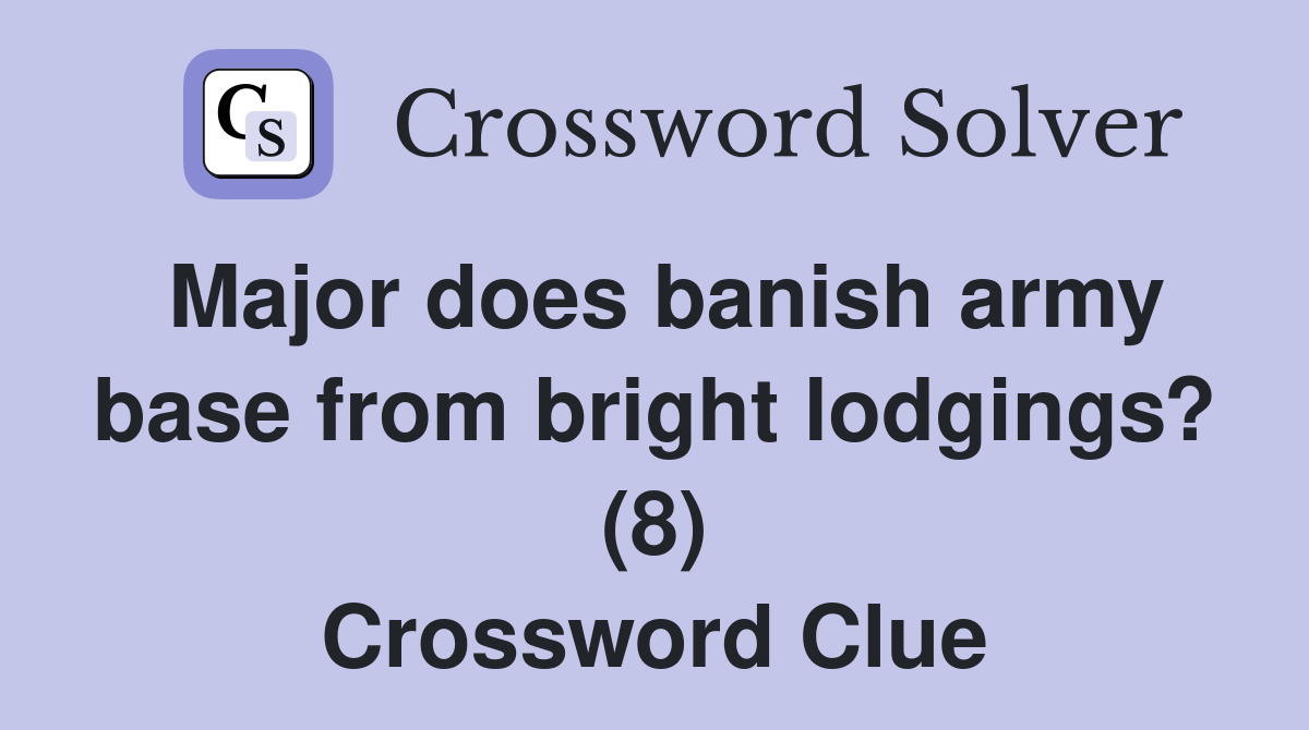 Major does banish army base from bright lodgings? (8) Crossword Clue
