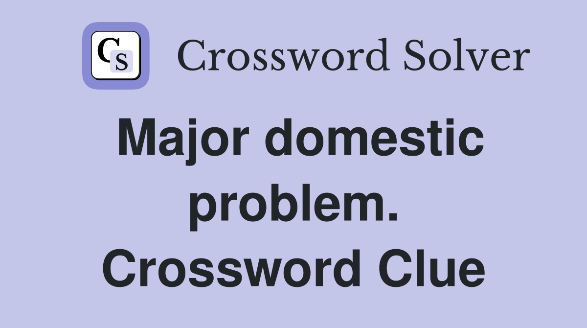 Major domestic problem. Crossword Clue