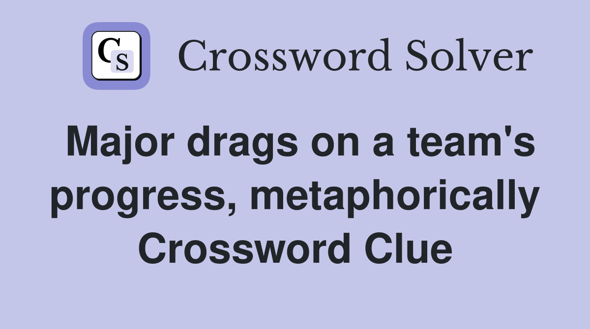 Major drags on a team's progress, metaphorically Crossword Clue