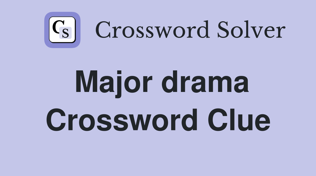 Major drama Crossword Clue