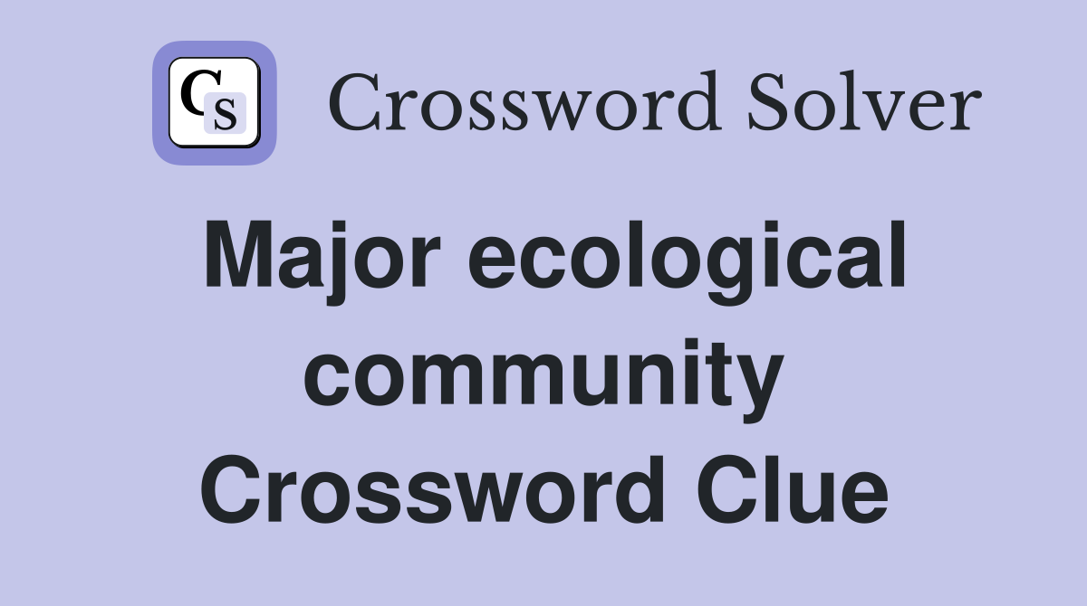 Major ecological community Crossword Clue Answers Crossword Solver