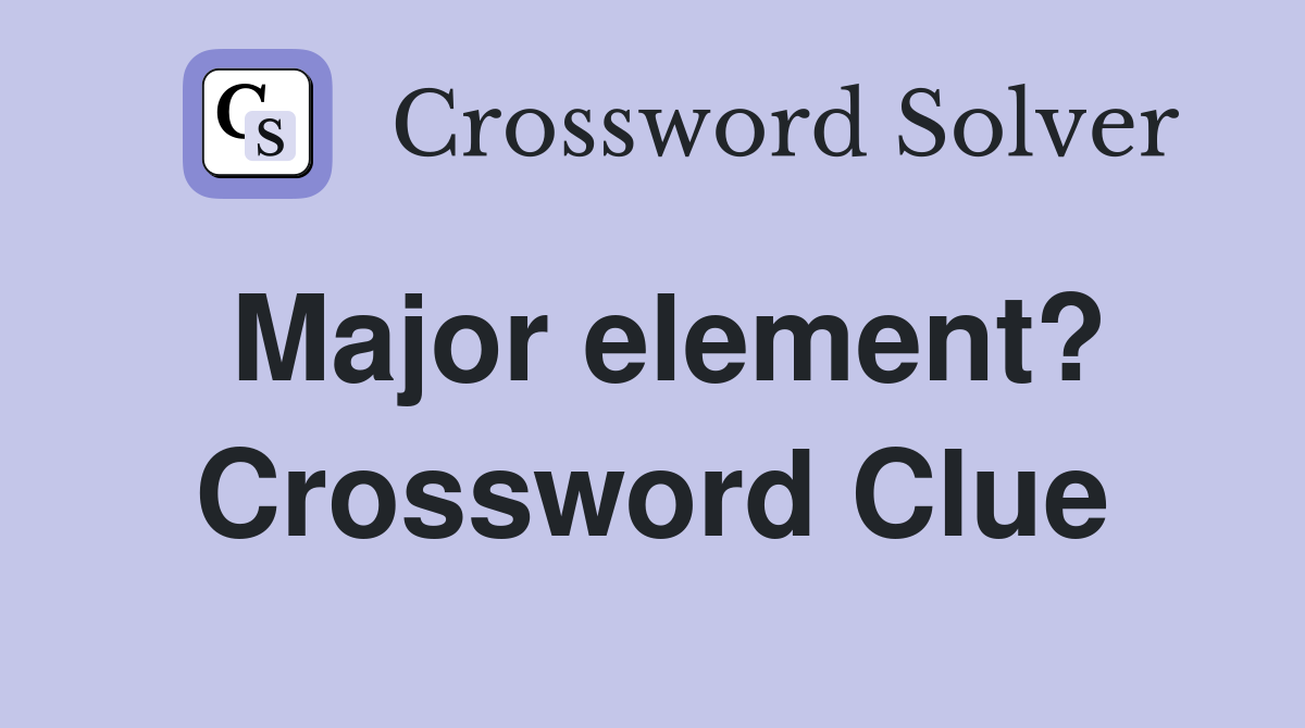 Major element? Crossword Clue