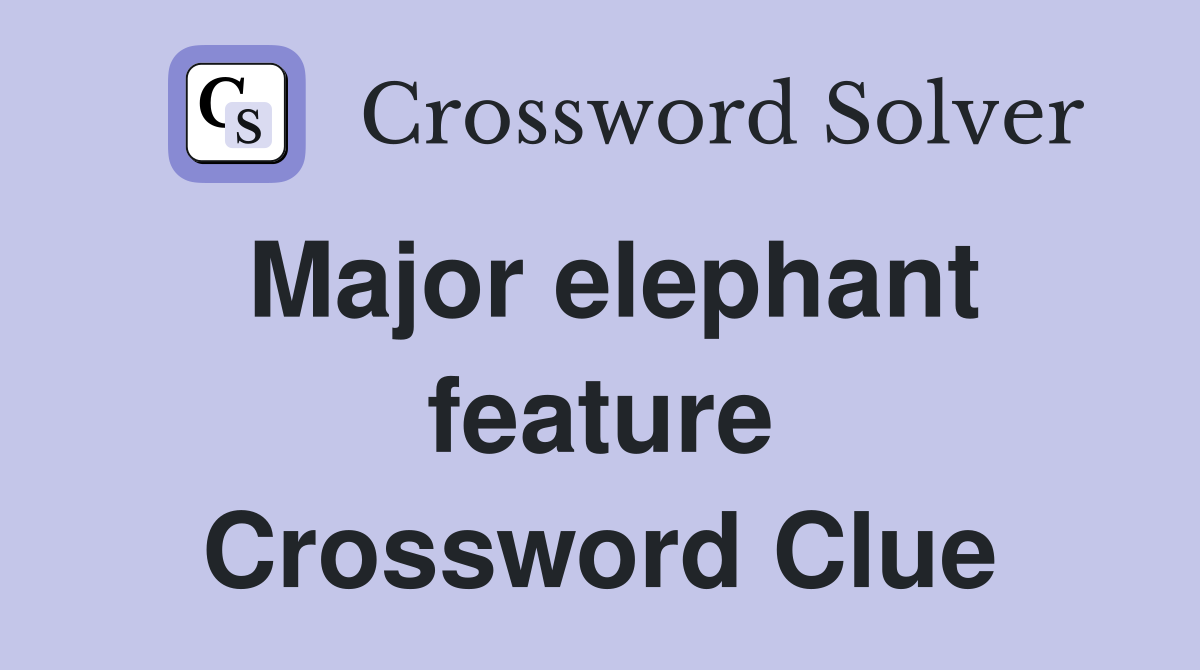 Major elephant feature Crossword Clue