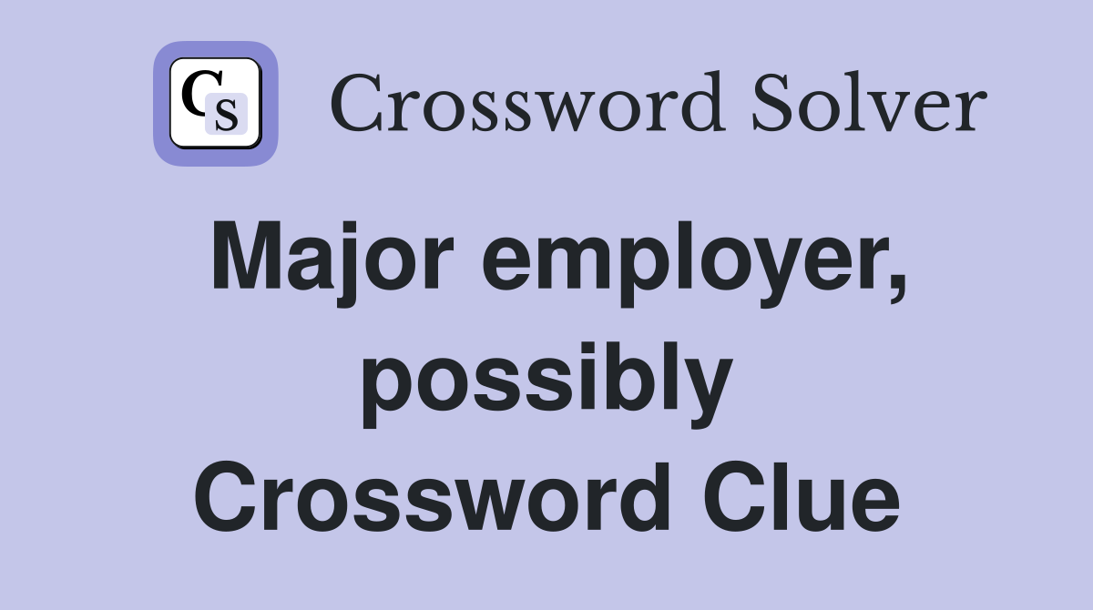 Major employer, possibly Crossword Clue